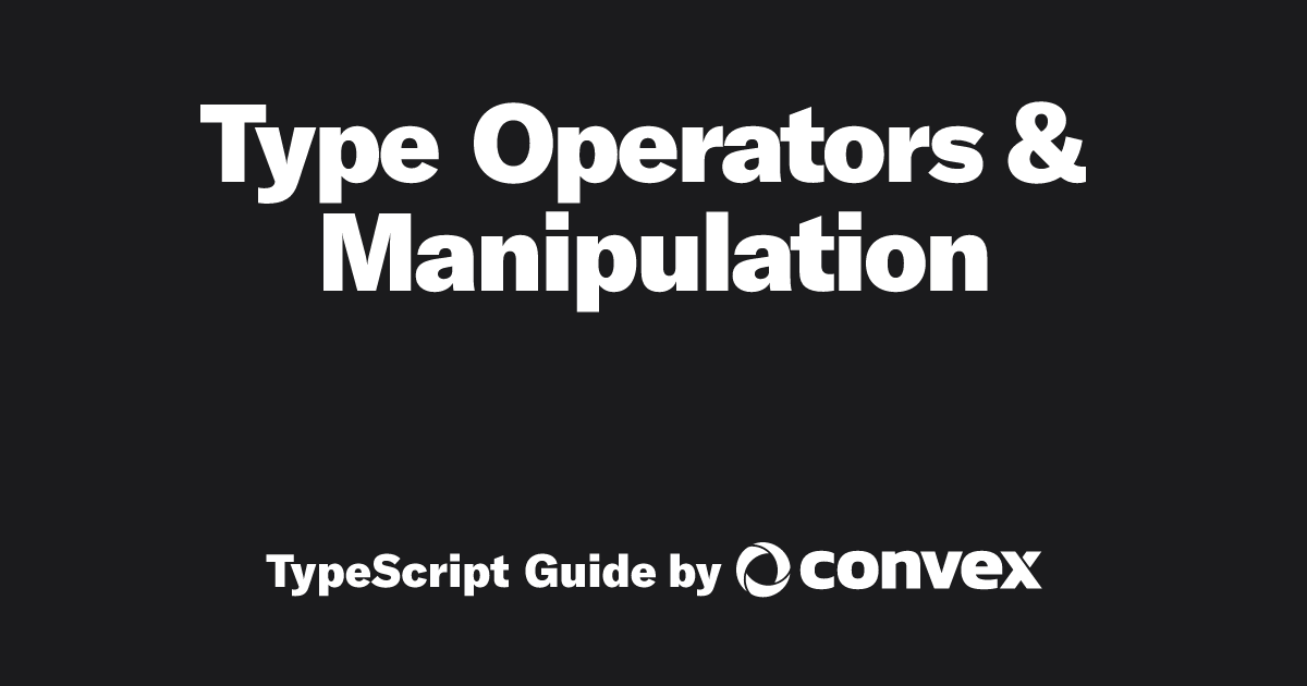 Type Operators & Manipulation | TypeScript Guide by Convex